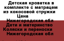 Детская кроватка в комплекте с матрацем из кокосовой стружки › Цена ­ 5 000 - Нижегородская обл. Дети и материнство » Коляски и переноски   . Нижегородская обл.